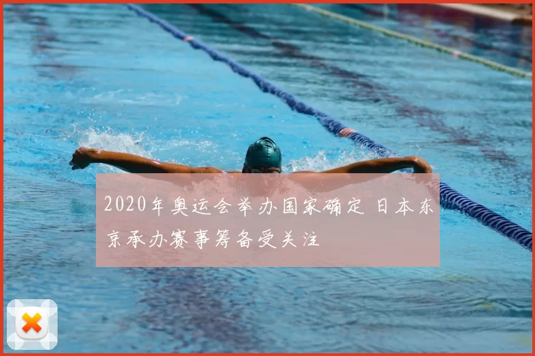 2020年奥运会举办国家确定 日本东京承办赛事筹备受关注