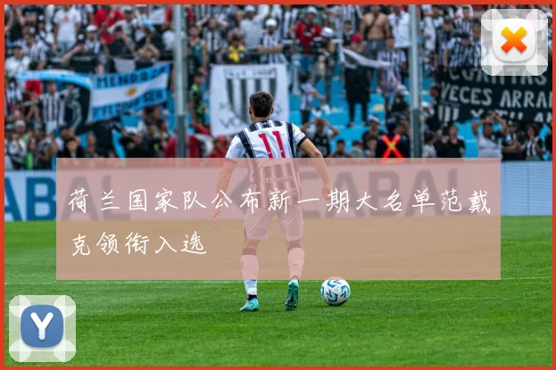 荷兰国家队公布新一期大名单范戴克领衔入选