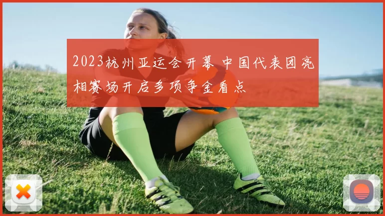 2023杭州亚运会开幕 中国代表团亮相赛场开启多项争金看点