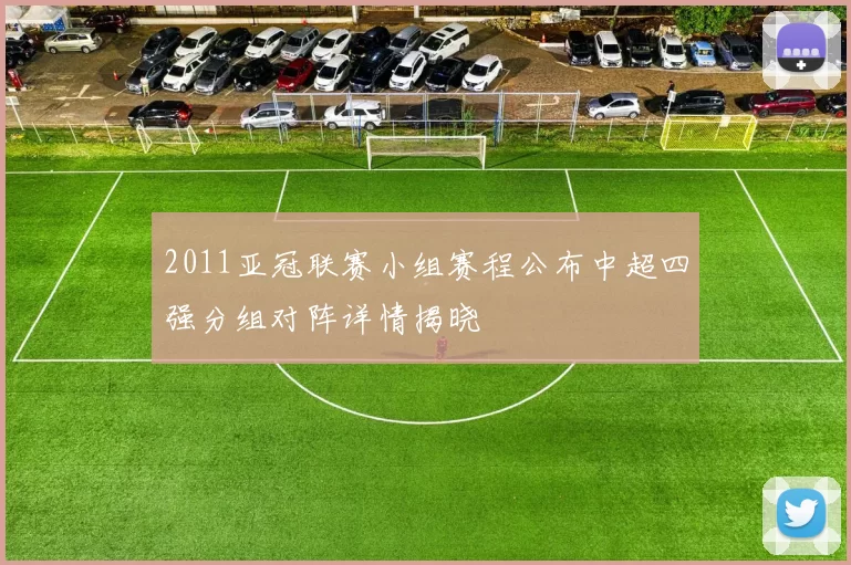 2011亚冠联赛小组赛程公布中超四强分组对阵详情揭晓