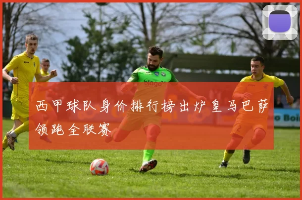西甲球队身价排行榜出炉皇马巴萨领跑全联赛